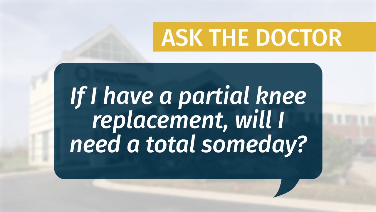 If I have a partial knee replacement, will I need a total someday?